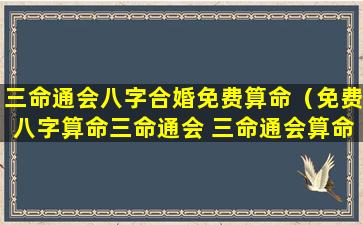 三命通会八字合婚免费算命（免费八字算命三命通会 三命通会算命）